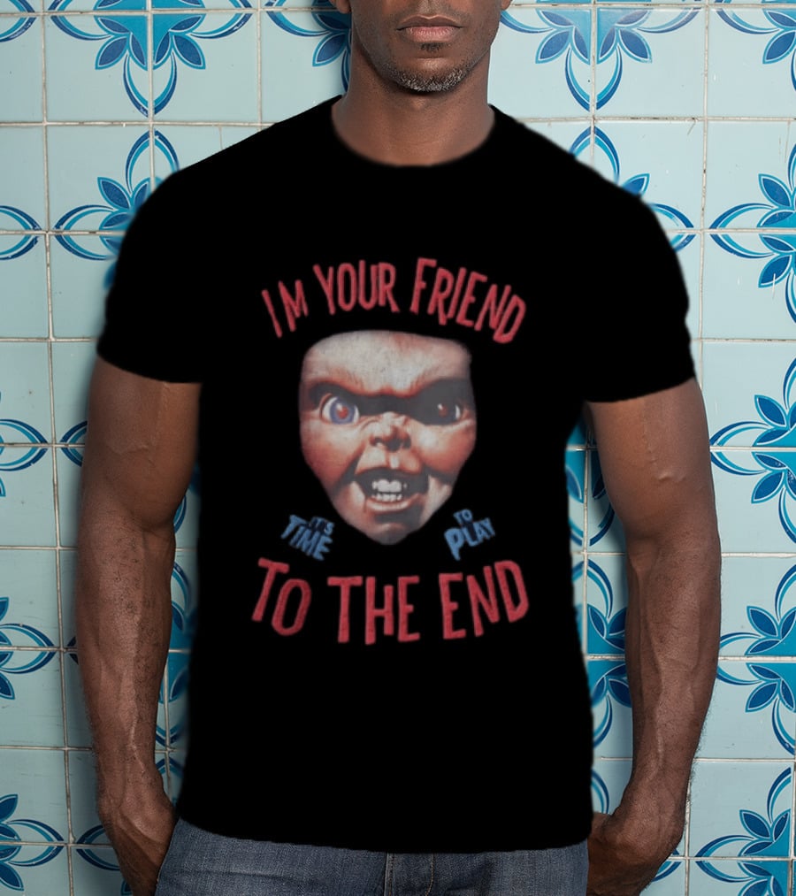 I'm Your Friend Chucky Time To Play To The End T-Shirt