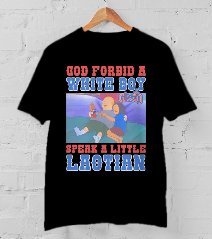 God Forbid A White Boy Speak Laotian Bobby Version T-Shirt