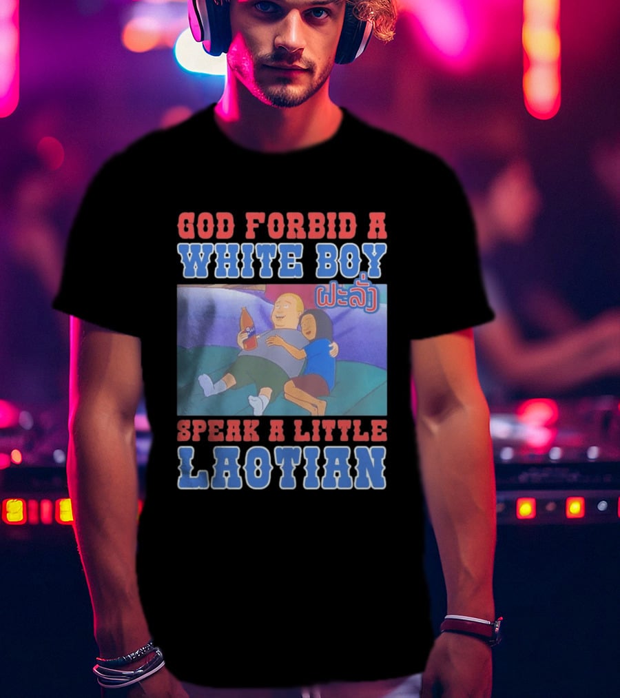 God Forbid A White Boy Speak Laotian Bobby Version T-Shirt