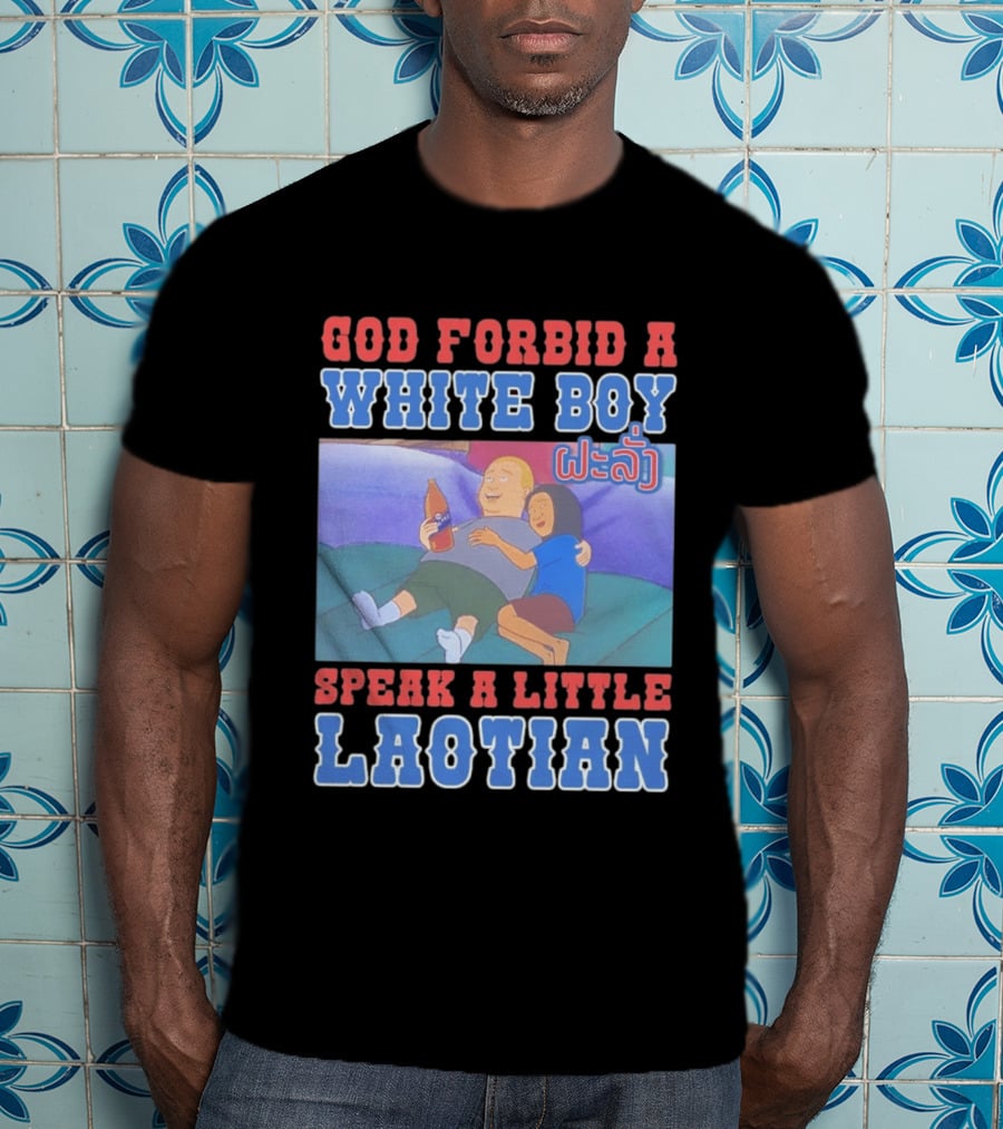 God Forbid A White Boy Speak Laotian Bobby Version T-Shirt