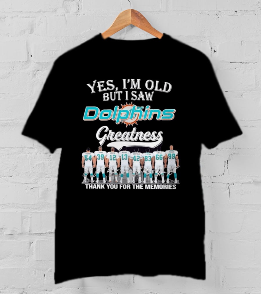 Yes I'm Old But I Saw Dolphins Greatness Thank You For The Memories Thomas Csonka Griese Marino Warfield Clayton Little Taylor T-Shirt