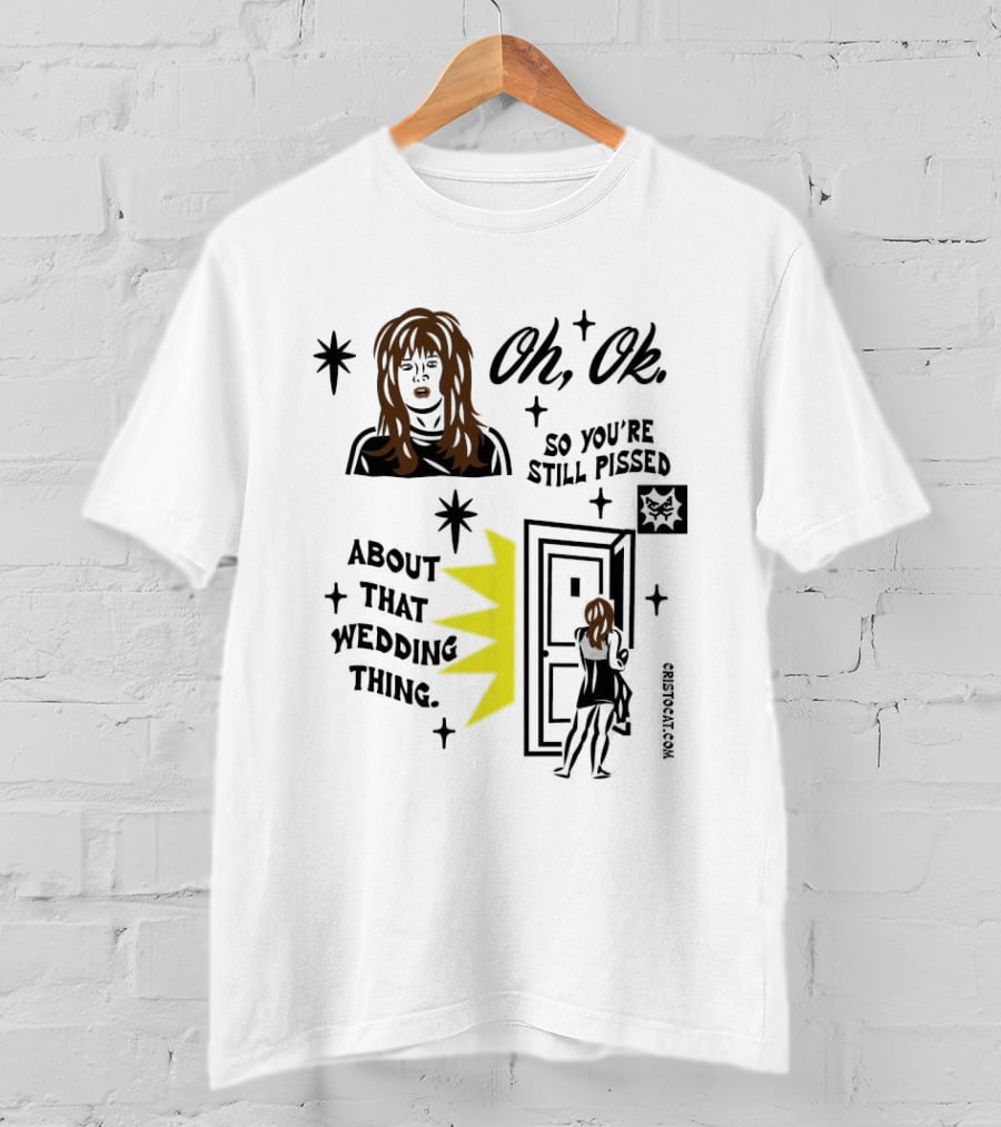 Oh Ok So You're Still Pissed About That Wedding Thing Cristocat White Novelty Humor T-Shirt