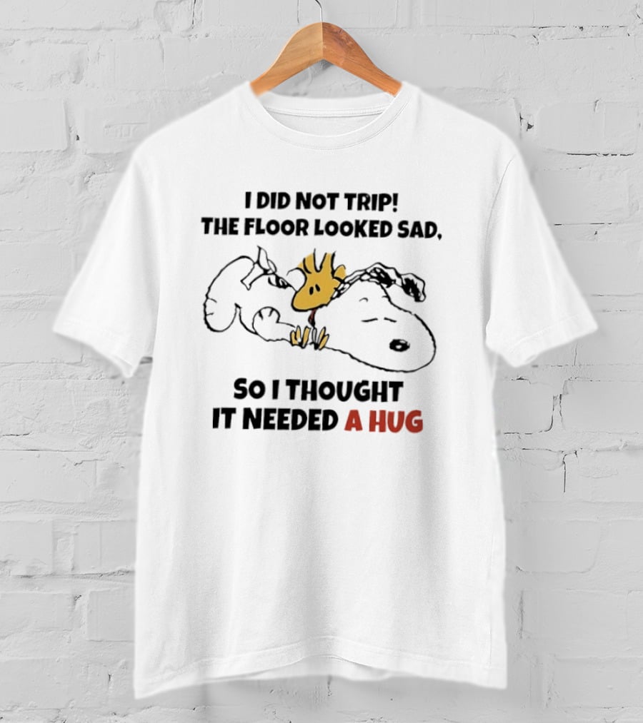 I Did Not Trip The Floor Looked Sad So I Thought It Needed A Hug Snoopy Woodstock T-Shirt