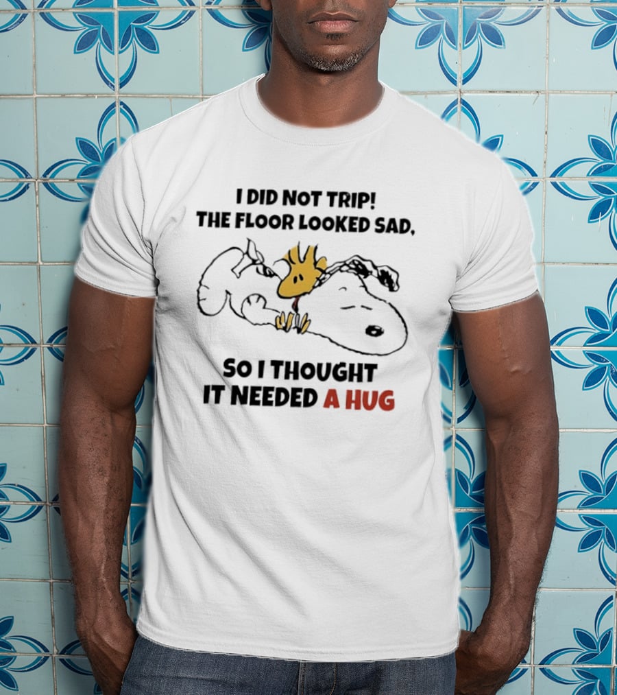 I Did Not Trip The Floor Looked Sad So I Thought It Needed A Hug Snoopy Woodstock T-Shirt