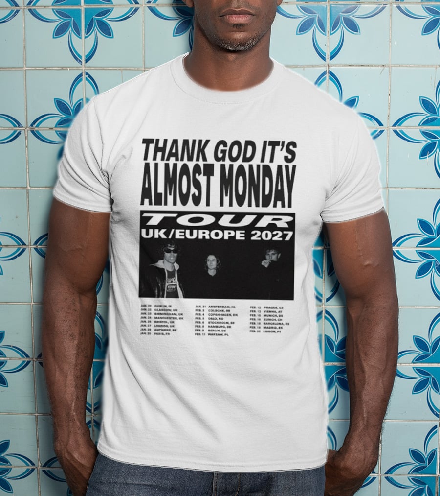 Thank God It's Almost Monday Tour UK Europe 2027 Schedule Dates T-Shirt