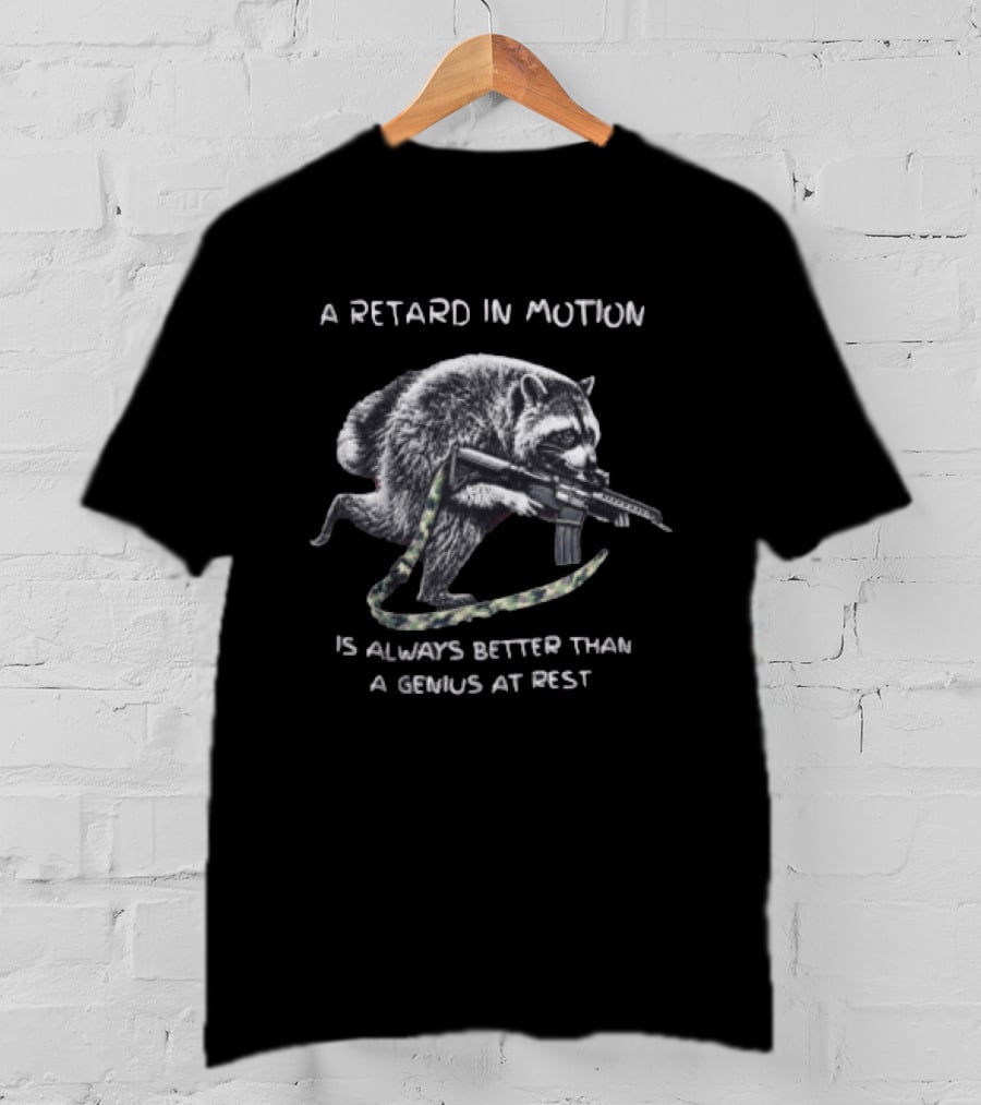 A Retard In Motion Is Always Better Than A Genius At Rest Raccoon Holding Rifle T-Shirt