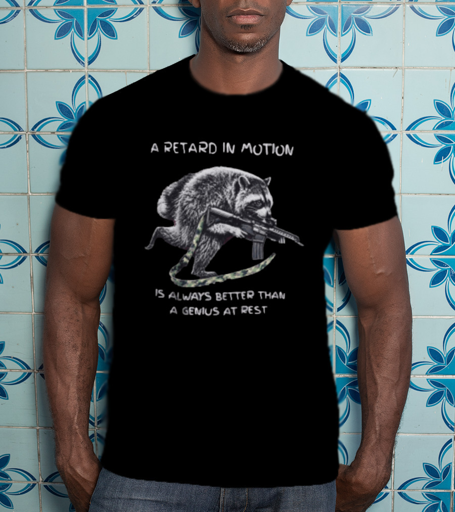 A Retard In Motion Is Always Better Than A Genius At Rest Raccoon Holding Rifle T-Shirt