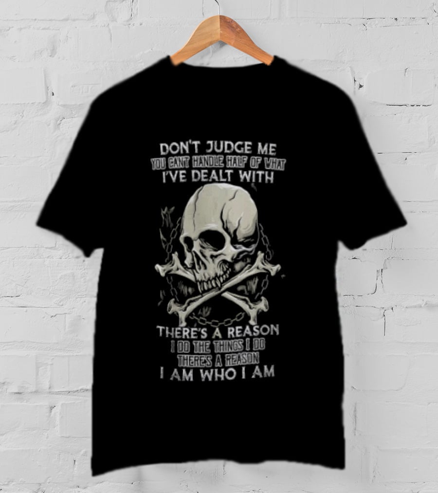 Don't Judge Me You Can't Handle What I've Dealt With Skull There's A Reason I Am Who I Am T-Shirt