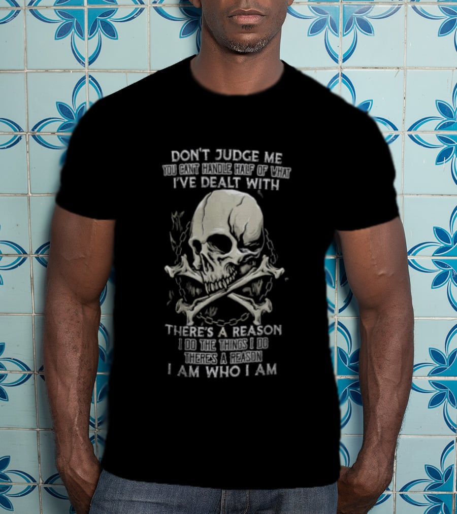 Don't Judge Me You Can't Handle What I've Dealt With Skull There's A Reason I Am Who I Am T-Shirt