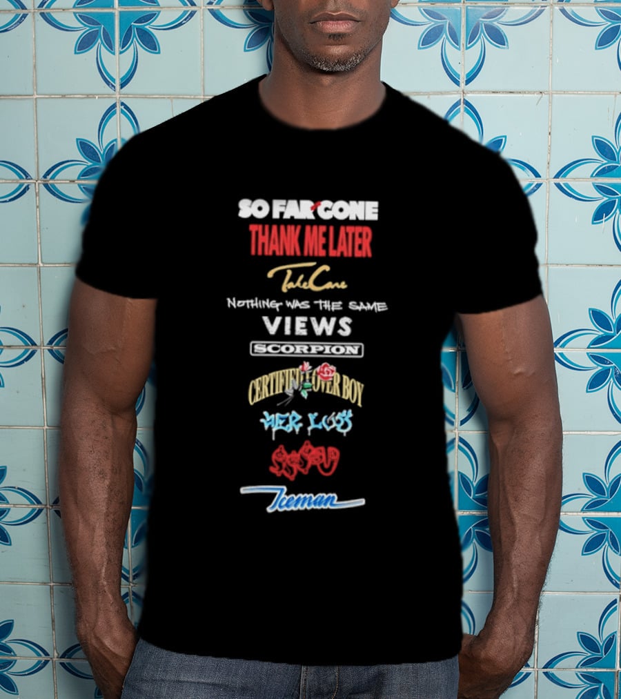So Far Gone Thank Me Later Take Care Nothing Was The Same Views Certified Lover Boy If You're Reading This It's Too Late Scorpion Iceman 6 God T-Shirt