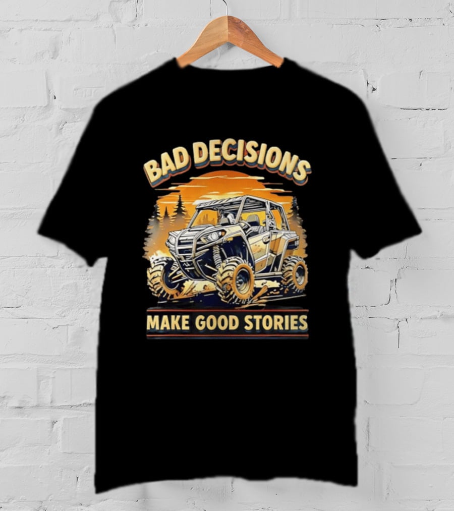 Bad Decisions Make Good Stories Off Road Adventure ATV T-Shirt