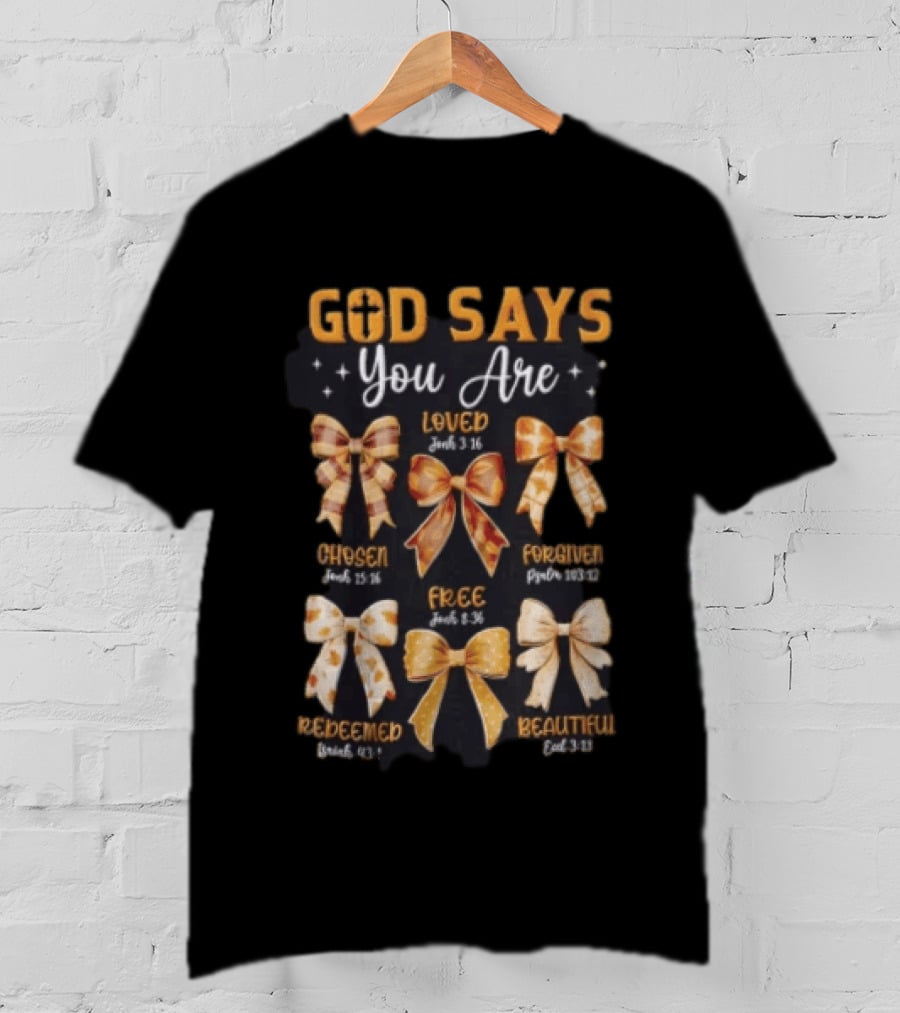 God Says You Are Loved John 3:16 Chosen John 15:16 Forgiven Psalm 103:12 Free John 8:36 Redeemed Isaiah 43:1 Beautiful Colossians 3:12 T-Shirt