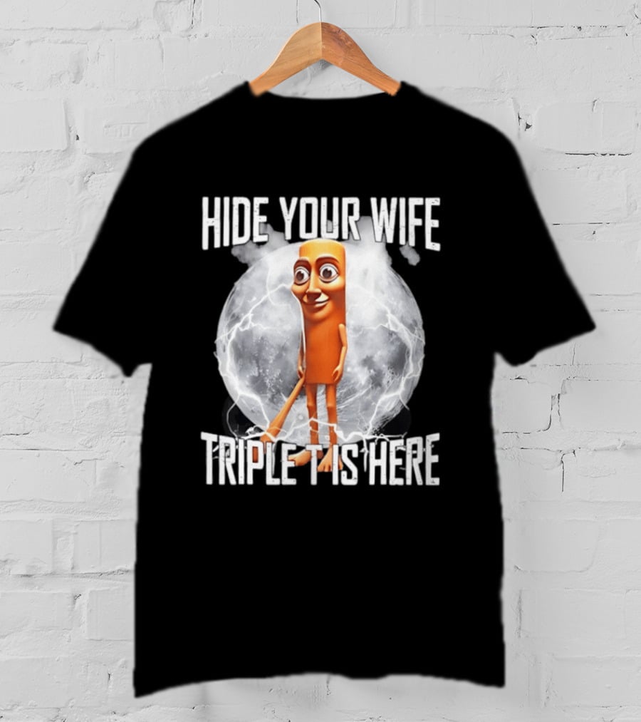 Hide Your Wife Triple Is Here Tung Tung Tung Sahur Meme T-Shirt