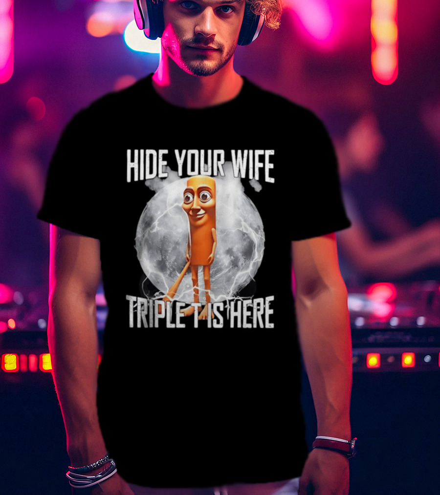 Hide Your Wife Triple Is Here Tung Tung Tung Sahur Meme T-Shirt
