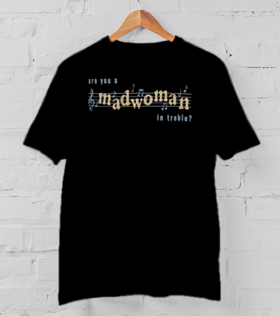 Are You A Madwoman In Treble T-Shirt