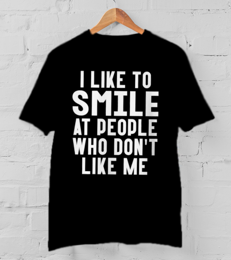 I Like To Smile At People Who Don't Like Me Fun Saying T-Shirt