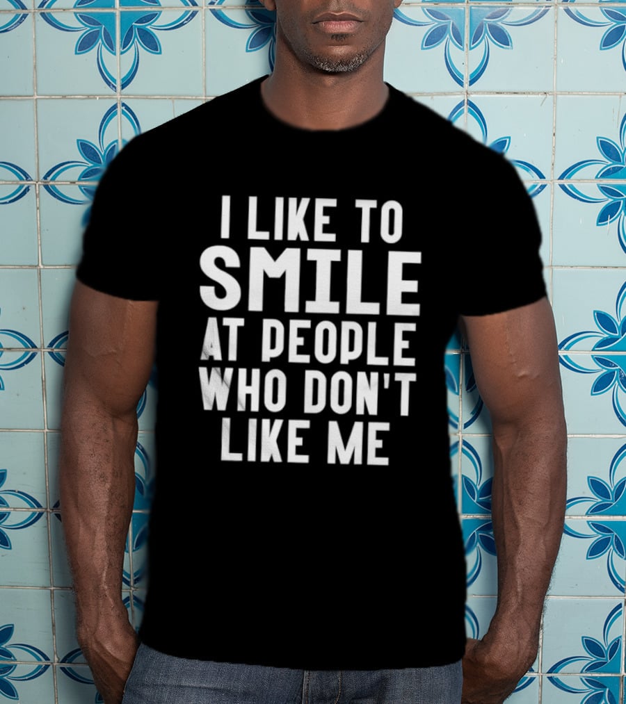 I Like To Smile At People Who Don't Like Me Fun Saying T-Shirt