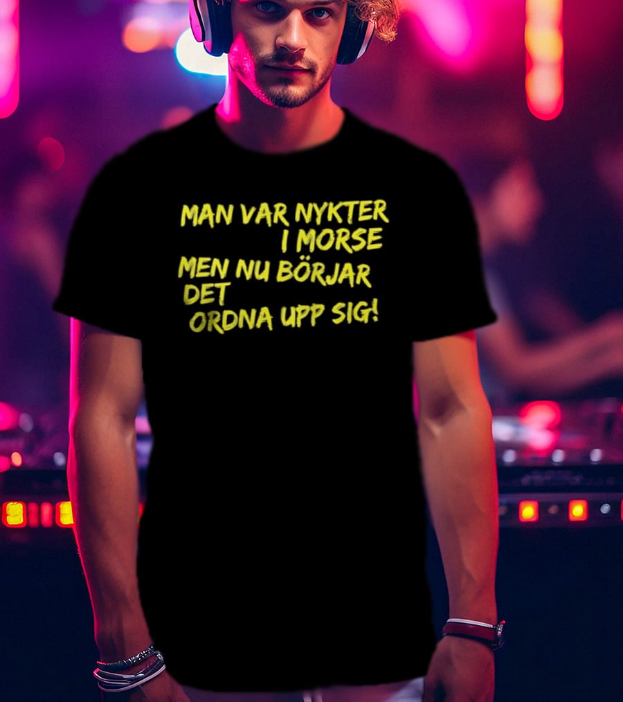 Man Var Nykter I Morse Men Nu Börjar Det Ordna Upp Sig T-Shirt