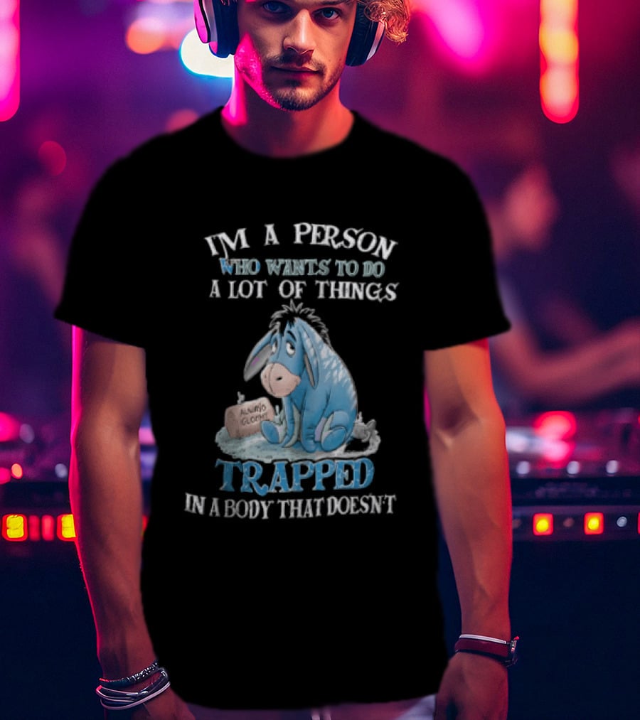 I'm A Person Who Wants To Do A Lot Of Things Trapped In A Body That Doesn't Eeyore Blue Mood T-Shirt