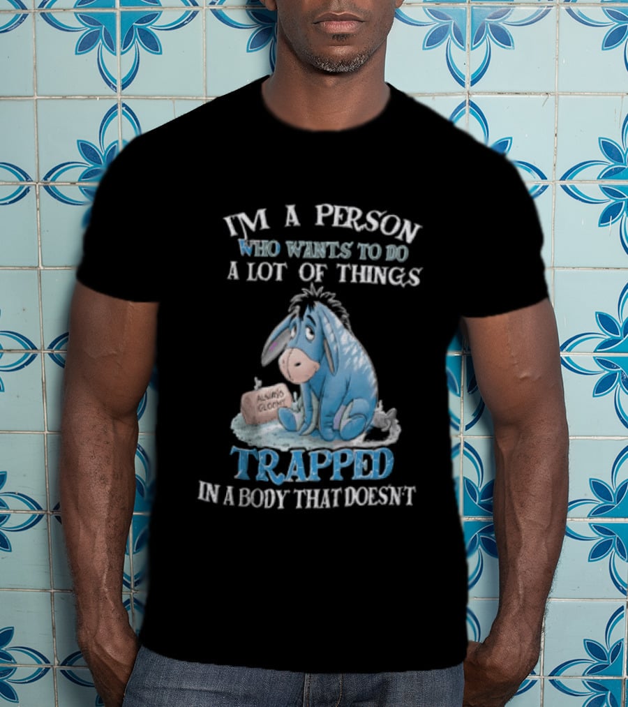 I'm A Person Who Wants To Do A Lot Of Things Trapped In A Body That Doesn't Eeyore Blue Mood T-Shirt
