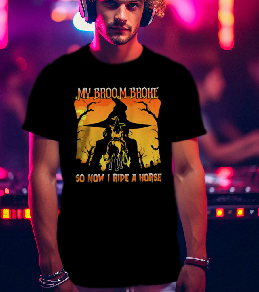 My Broom Broke So Now I Ride A Horse Western Witch T-Shirt