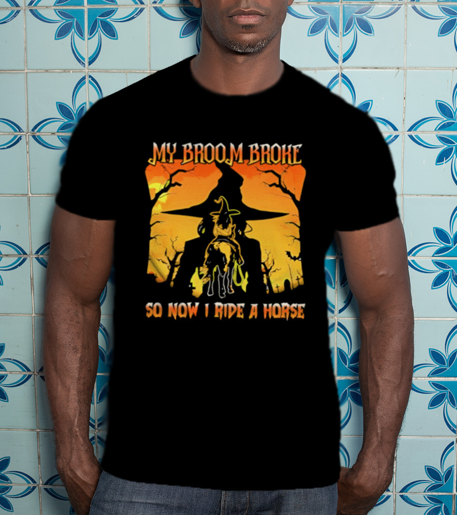 My Broom Broke So Now I Ride A Horse Western Witch T-Shirt