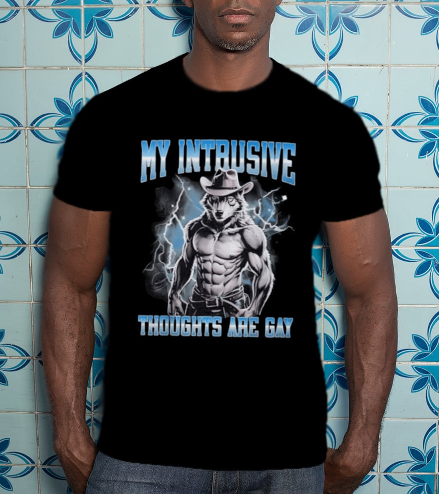 My Intrusive Thoughts Are Gay Hard Wolf Meme Cowboy Buff Thunderstorm T-Shirt