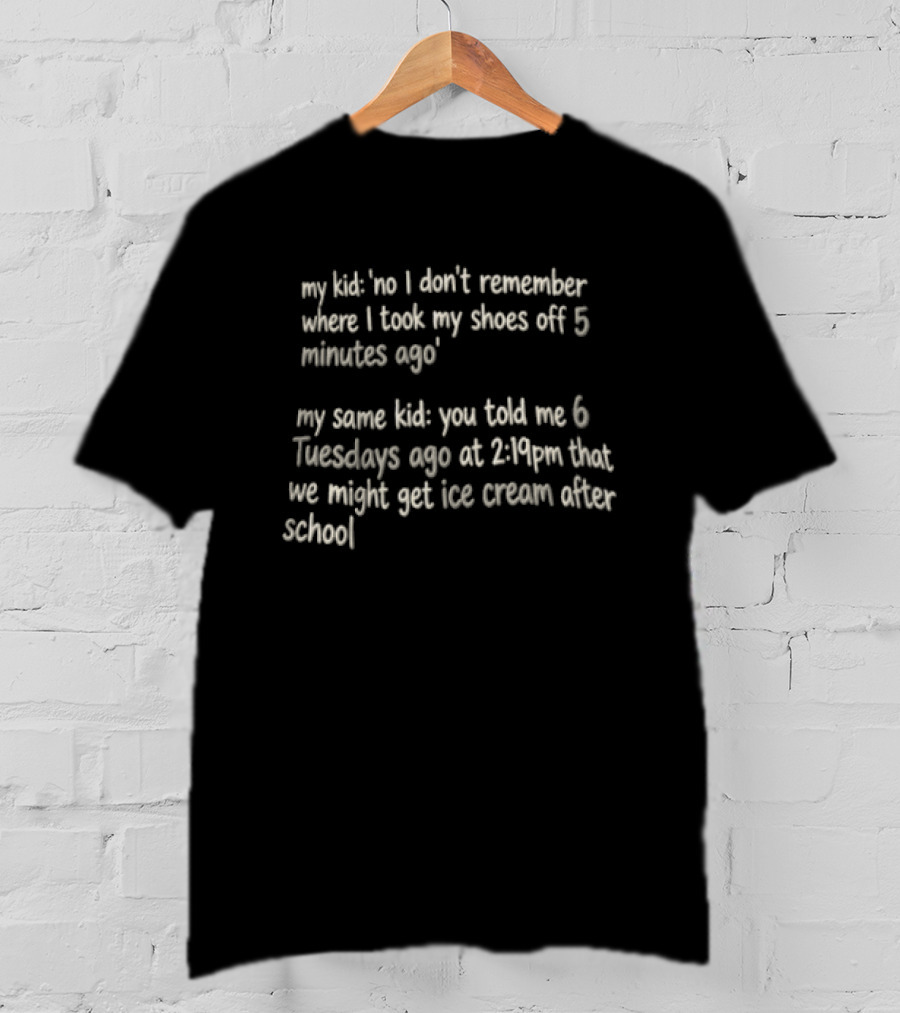 My Kid Forgetting Shoes Versus Remembering Ice Cream Promise T-Shirt