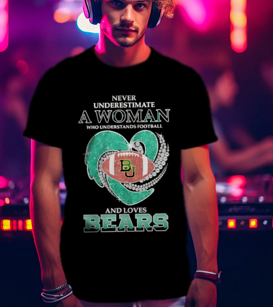 Never Underestimate A Woman Who Understands Football And Loves Baylor Bears T-Shirt