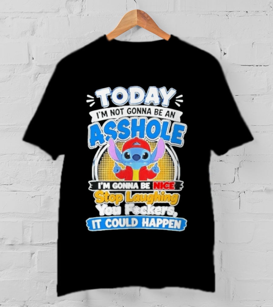 Today I'm Not Gonna Be An Asshole I'm Gonna Be Nice Stop Laughing It Could Happen T-Shirt