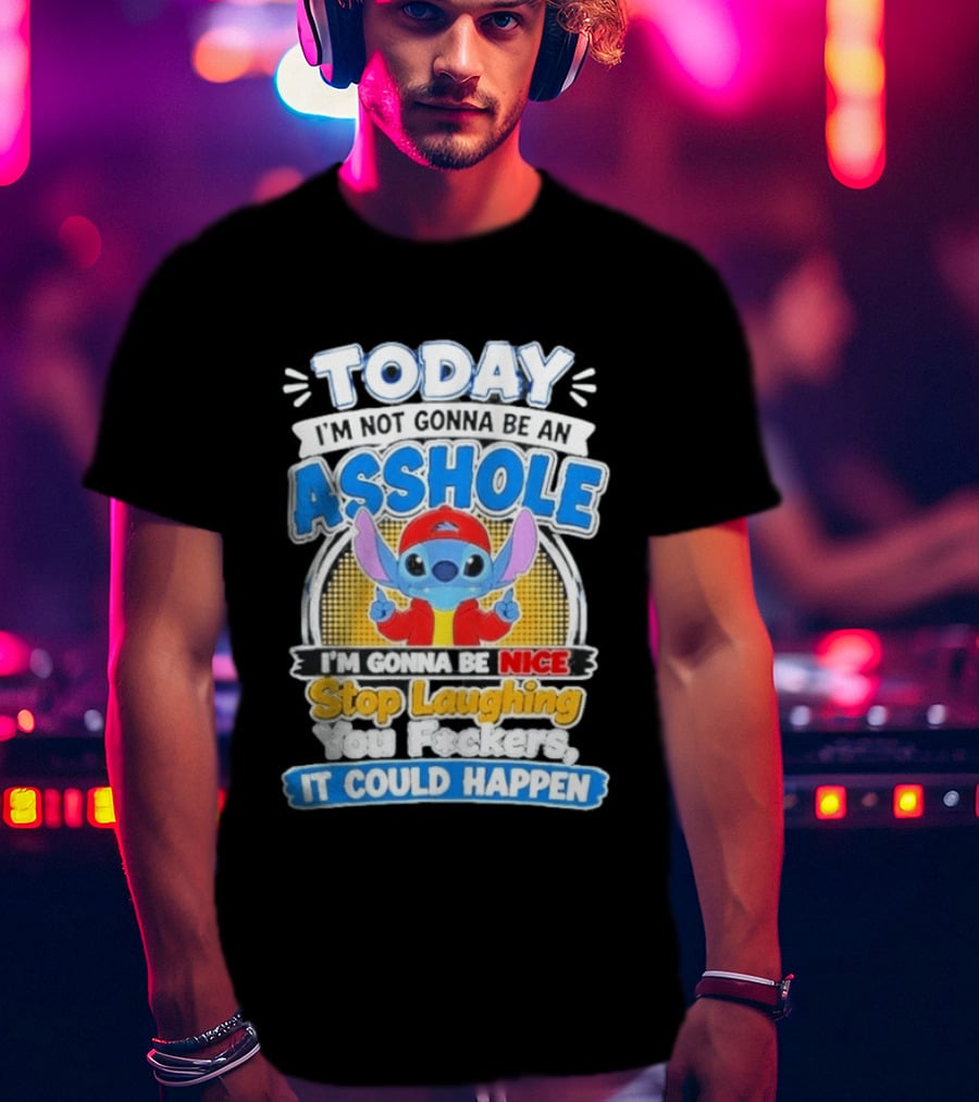 Today I'm Not Gonna Be An Asshole I'm Gonna Be Nice Stop Laughing It Could Happen T-Shirt
