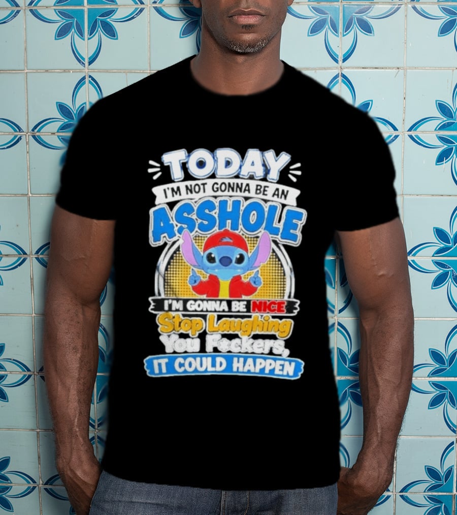 Today I'm Not Gonna Be An Asshole I'm Gonna Be Nice Stop Laughing It Could Happen T-Shirt