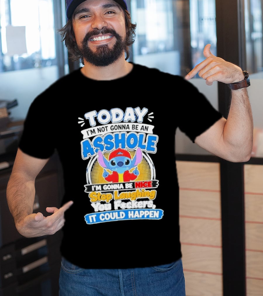 Today I'm Not Gonna Be An Asshole I'm Gonna Be Nice Stop Laughing It Could Happen T-Shirt