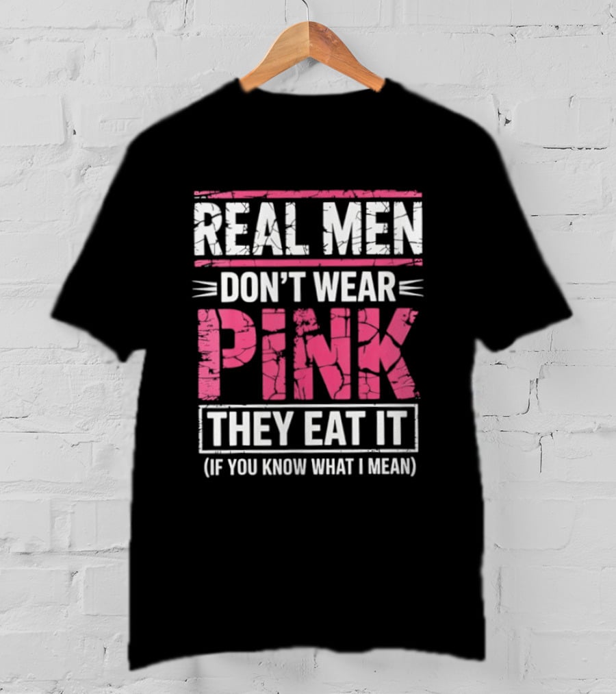 Real Men Don't Wear Pink They Eat It (If You Know What I Mean) T-Shirt