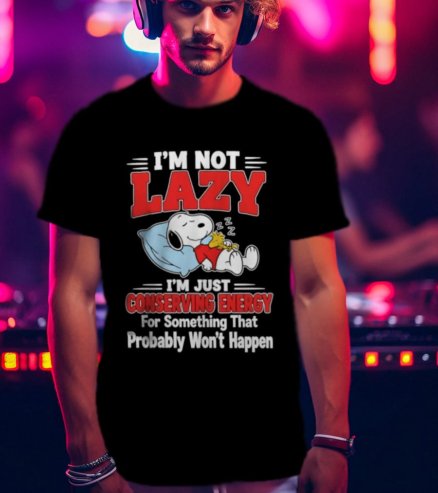 Snoopy I'm Not Lazy I'm Just Conserving Energy For Something That Probably Won't Happen T-Shirt
