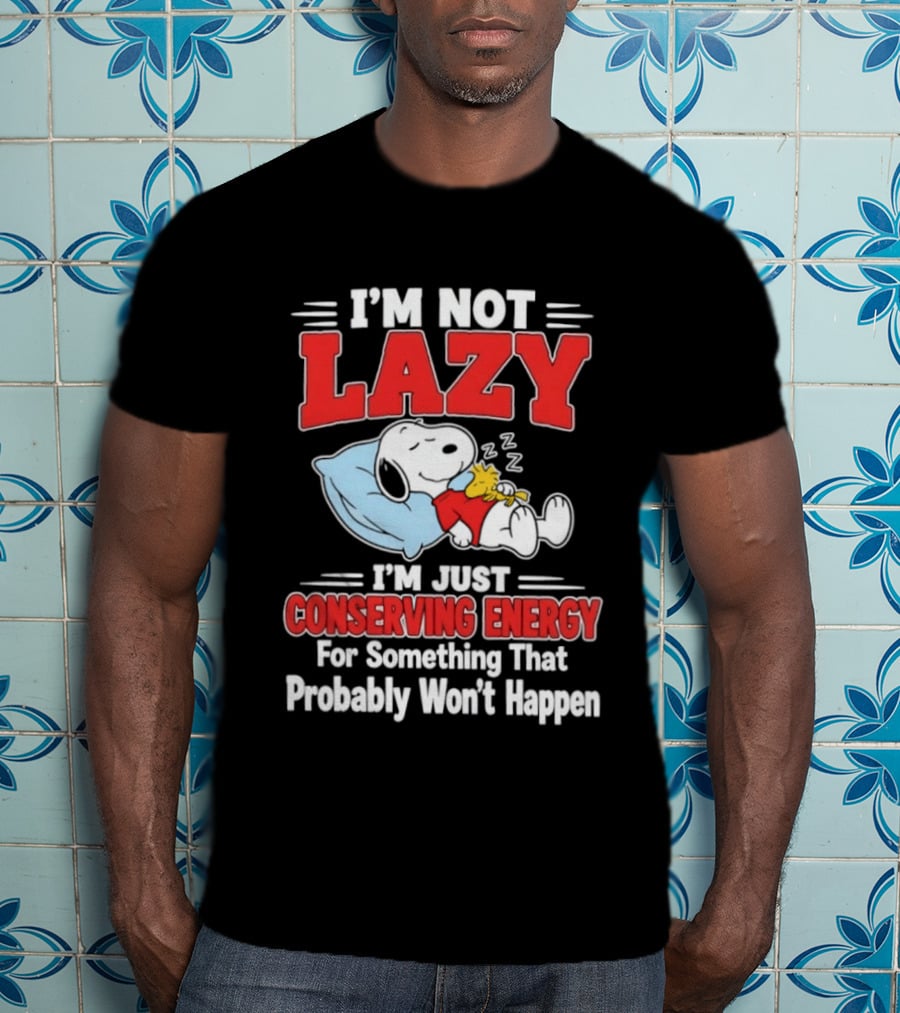 Snoopy I'm Not Lazy I'm Just Conserving Energy For Something That Probably Won't Happen T-Shirt