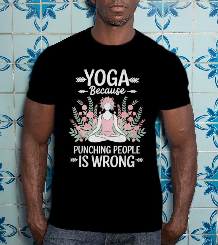 Yoga Because Punching People Is Wrong Funny Meditation Floral T-Shirt