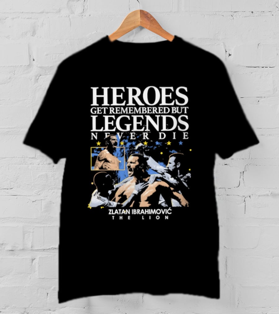 Zlatan Ibrahimovic The Lion Heroes Get Remembered But Legends Never Die T-Shirt