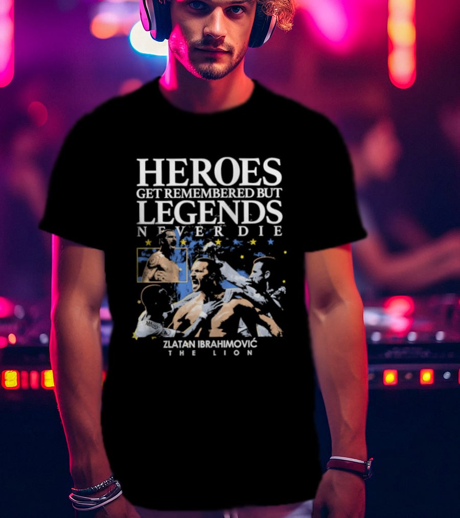Zlatan Ibrahimovic The Lion Heroes Get Remembered But Legends Never Die T-Shirt