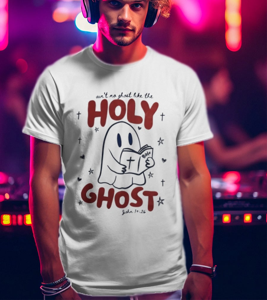 Ain't No Ghost Like The Holy Ghost John 14:26 Christian Message T-Shirt