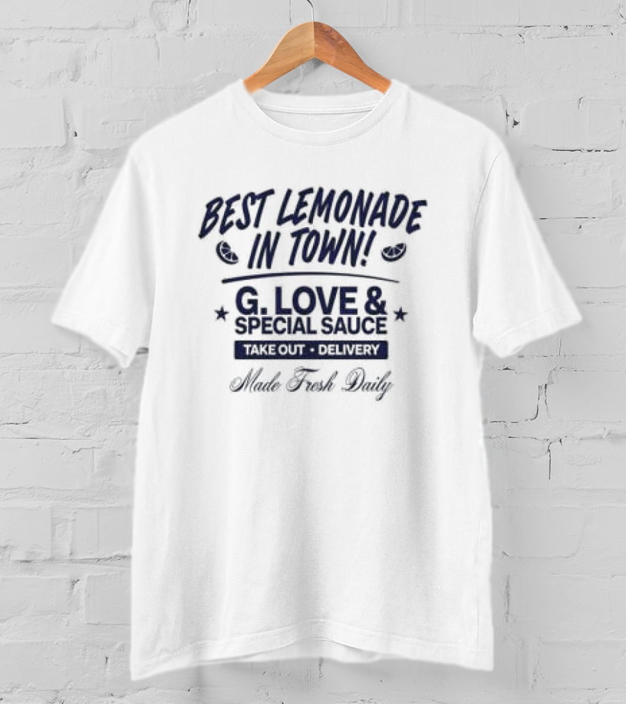 Best Lemonade In Town G. Love & Special Sauce Cold Fresh Delivery Made Fresh Daily T-Shirt