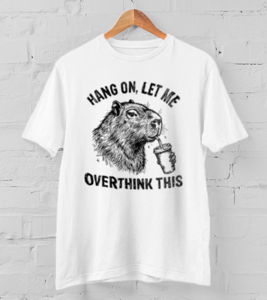 Hang On Let Me Overthink This Capybara T-Shirt