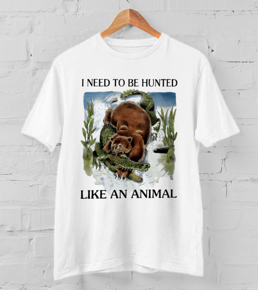 I Need To Be Hunted Like An Animal Bear Crocodile Wildlife Scene T-Shirt