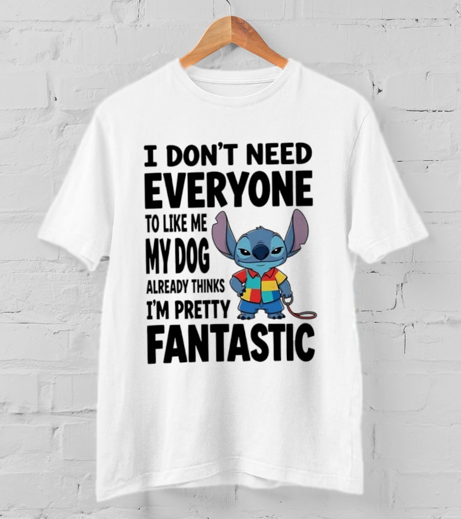 Stitch I Don't Need Everyone To Like Me My Dog Already Thinks I'm Pretty Fantastic T-Shirt