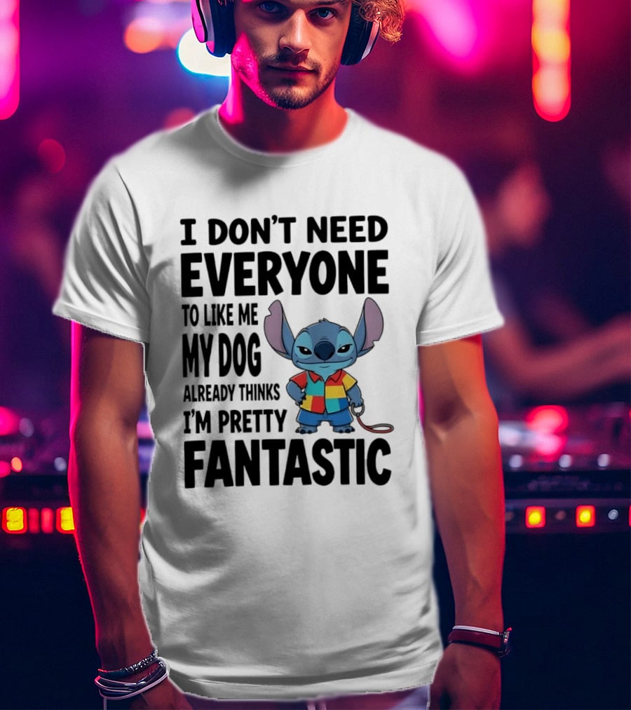 Stitch I Don't Need Everyone To Like Me My Dog Already Thinks I'm Pretty Fantastic T-Shirt