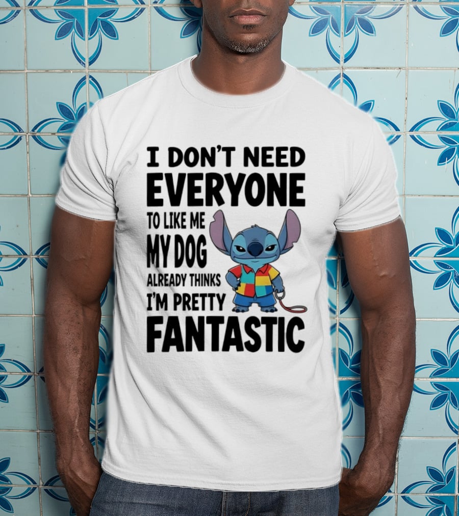 Stitch I Don't Need Everyone To Like Me My Dog Already Thinks I'm Pretty Fantastic T-Shirt