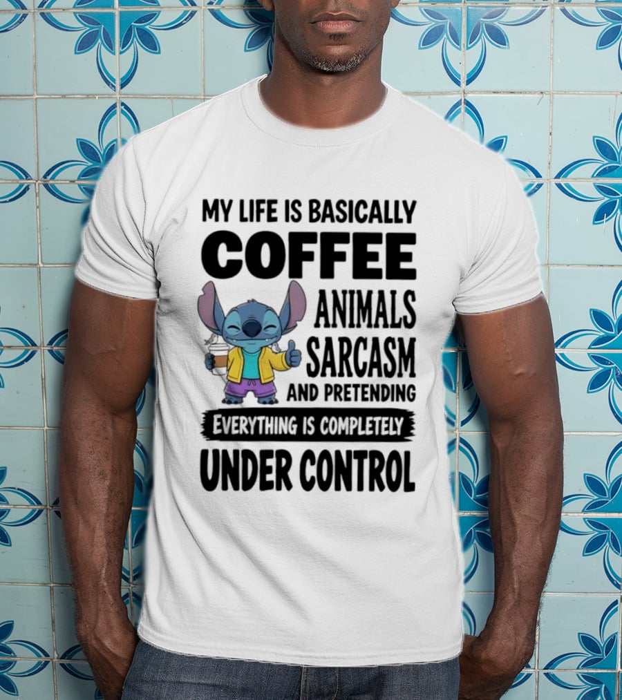 My Life Is Basically Coffee Animals Sarcasm And Pretending Everything Is Completely Under Control Stitch T-Shirt
