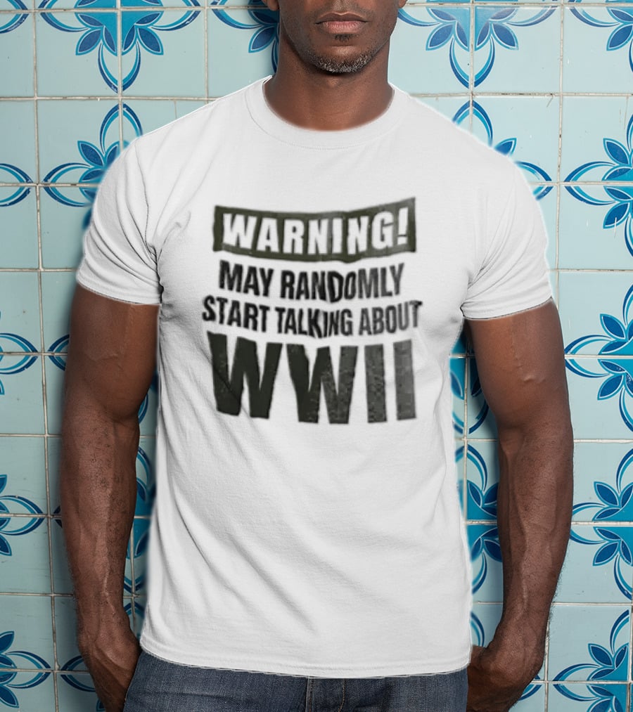 Warning May Randomly Start Talking About WWII T-Shirt