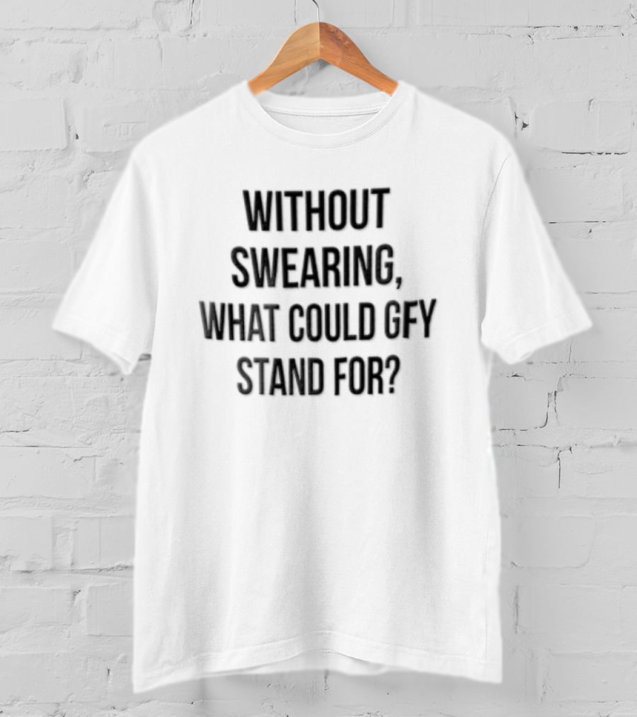 Without Swearing What Could GFY Stand For Black T-Shirt