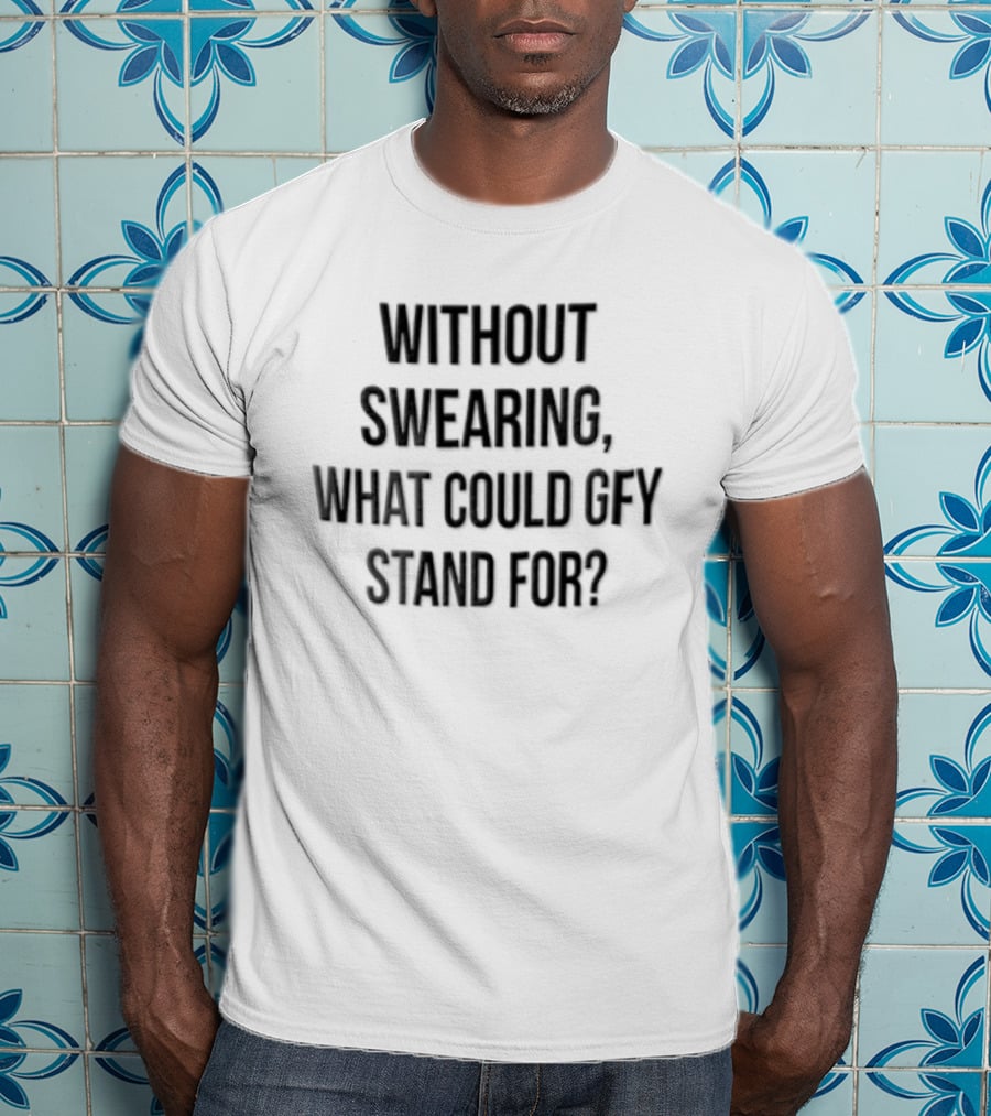 Without Swearing What Could GFY Stand For Black T-Shirt